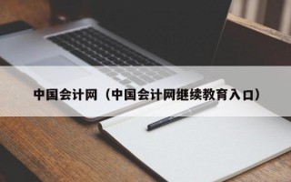 中国会计网（中国会计网继续教育入口）