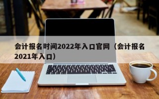 会计报名时间2022年入口官网（会计报名2021年入口）